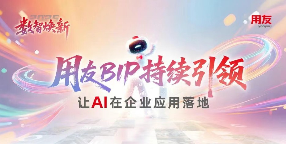 数智焕新2025 | 用友BIP持续引领，让AI在企业应用落地！