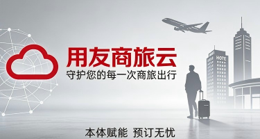 本体赋能预订无忧，用友BIP商旅云守护每一次商旅出行