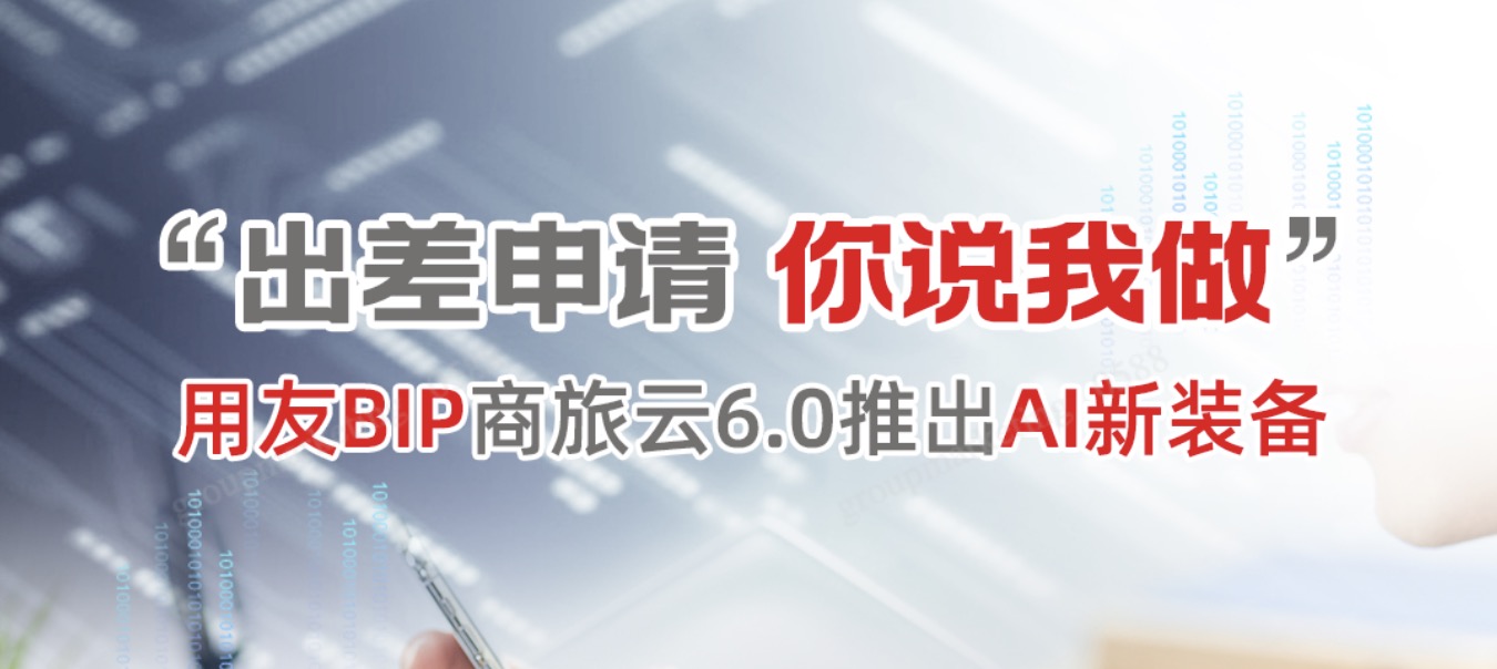 出差申请，你说我做：用友BIP商旅云6.0推出AI新装备