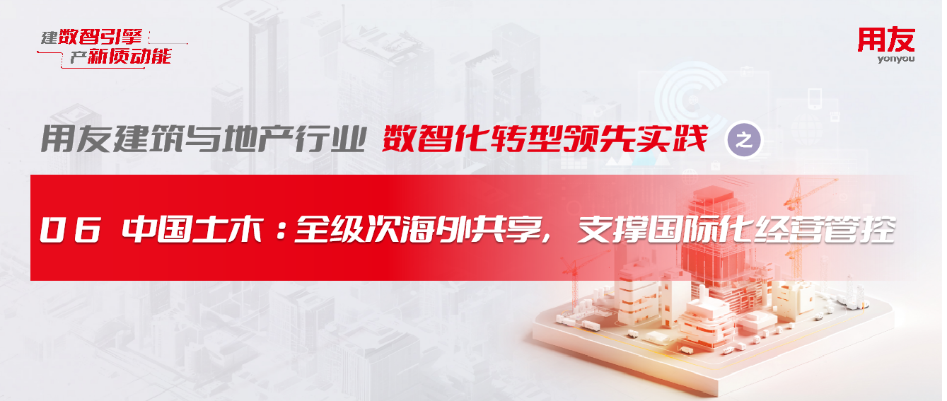 【建·地】领先实践之—中国土木：全级次海外共享，支撑国际化经营管控
