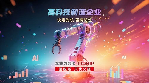 破局高科技制造增长困局，用友 BIP超级版重构数智竞争力