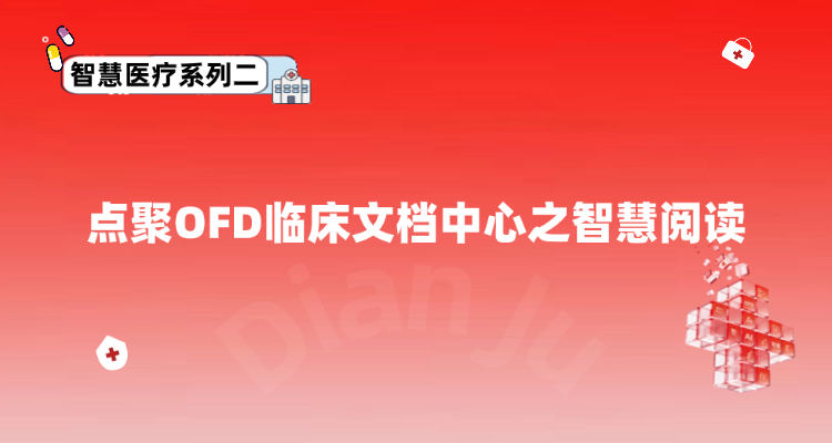 智慧医疗系列二：点聚OFD临床文档中心应用系列之智慧阅读