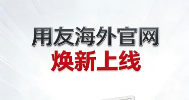 用友海外官网焕新上线，赋能全球化2.0战略落地！