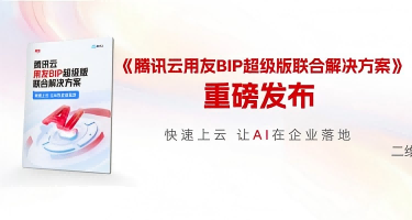 腾讯云用友BIP超级版联合解决方案正式发布