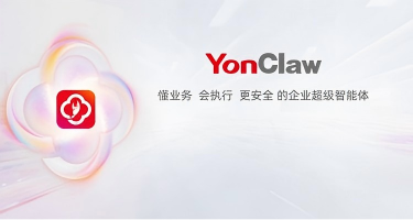 懂业务 会执行 更安全！用友重磅发布YonClaw企业超级智能体